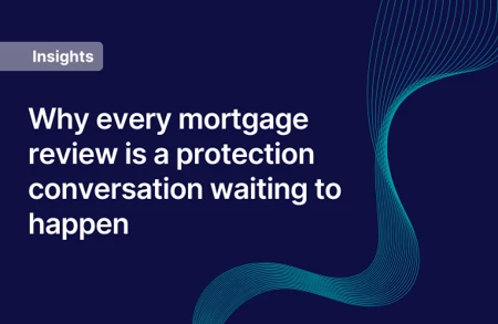 Why Every Mortgage Review Is A Protection Conversation Waiting To Happen Teaser (1)